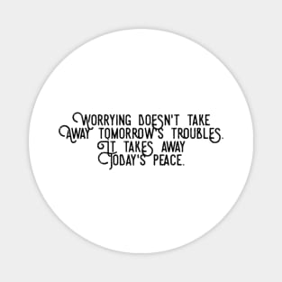 worrying doesn't take away tomorrow's troubles it takes away today's peace Magnet